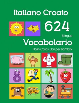 Kniha Italiano Croato 624 Bilingue Vocabolario Flash Cards Libri per Bambini: Italian Croatian dizionario flashcards elementerre bambino Violetta Zingarelli