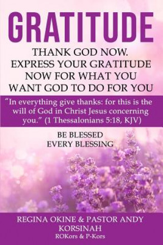 Książka Gratitude: Thank God Now. Express Your Gratitude Now for What You Want God to Do for You. Pastor Andy Korsinah