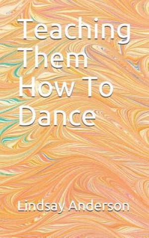Boek Teaching Them How To Dance Lindsay Anderson