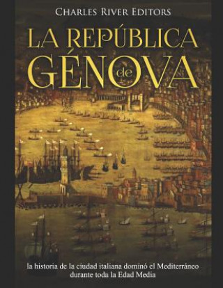 Carte La República de Génova: la historia de la ciudad italiana dominó el Mediterráneo durante toda la Edad Media Charles River Editors