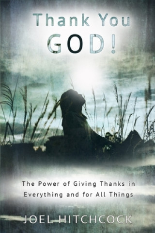 Książka Thank You God: The Power of Giving Thanks in Everything and for All Things Joel Hitchcock