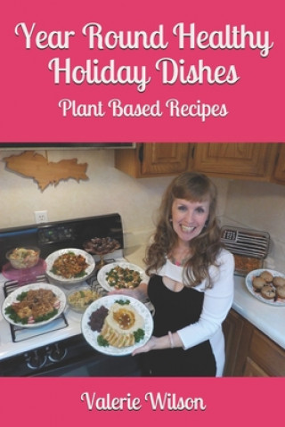 Kniha Year Round Healthy Holiday Dishes: Plant Based Recipes Valerie Wilson