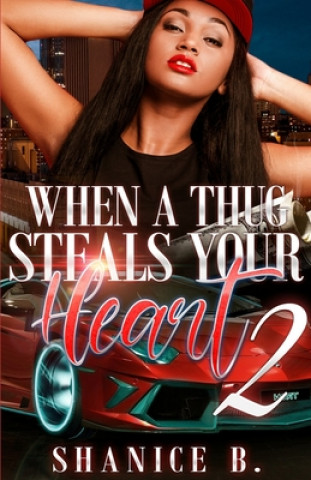 Kniha When A Thug Steals Your Heart 2: (Re-Release of Loving My Mr. Wrong 2) Shanice B