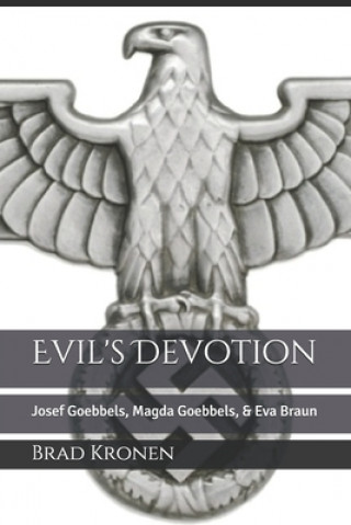 Kniha Evil's Devotion: Josef Goebbels, Magda Goebbels, & Eva Braun Brad Kronen