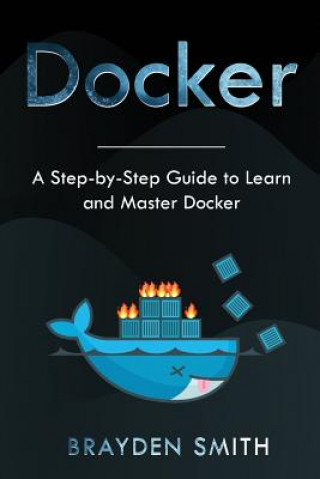 Könyv Docker: A Step-by-Step Guide to Learn and Master Docker Brayden Smith