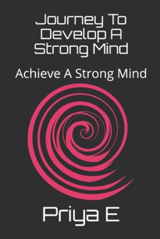 Książka Journey To Develop A Strong Mind: Achieve A Strong Mind Priya E