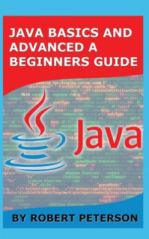 Knjiga Java Basics and Advanced a Beginners Guide Robert Peterson