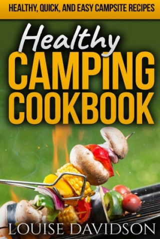 Könyv Healthy Camping Cookbook: Healthy, Quick, and Easy Campsite Recipes Louise Davidson