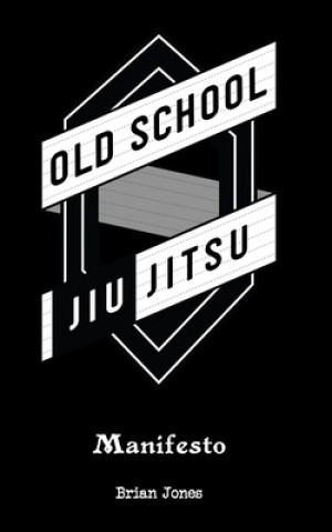 Kniha Old School Jiu-Jitsu Manifesto Brian Jones