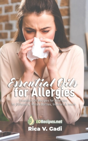 Carte Essential Oils for Allergies: Essential Oil Recipes for Allergies for Diffusers, Roller Bottles, Inhalers & more Rica V. Gadi