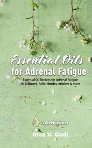 Βιβλίο Essential Oils for Adrenal Fatigue: Essential Oil Recipes for Adrenal Fatigue for Diffusers, Roller Bottles, Inhalers & more Rica V. Gadi