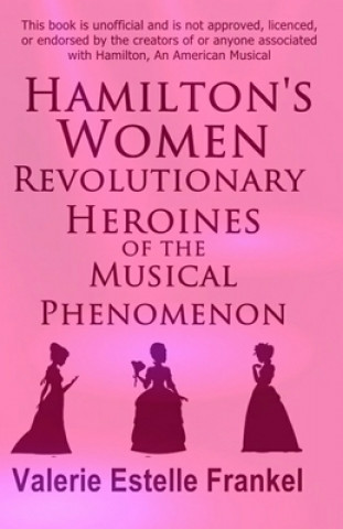 Kniha Hamilton's Women: Revolutionary Heroines of the Musical Phenomenon Valerie Estelle Frankel