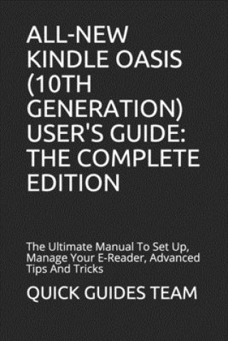 Könyv All-New Kindle Oasis (10th Generation) User's Guide: THE COMPLETE EDITION: The Ultimate Manual To Set Up, Manage Your E-Reader, Advanced Tips And Tric Quick Guides Team