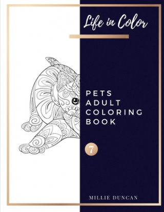 Carte PETS ADULT COLORING BOOK (Book 7): Pets Coloring Book for Adults - 40+ Premium Coloring Patterns (Life in Color Series) Millie Duncan