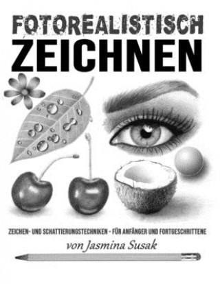 Könyv Fotorealistisch Zeichnen: Zeichen- und Schattierungstechniken - für Anfänger und Fortgeschrittene Jasmina Susak