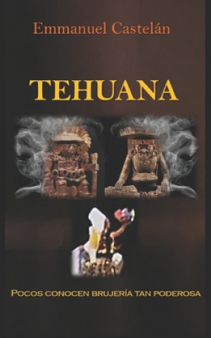 Könyv Tehuana: (Pocos conocen brujería tan poderosa) Emmanuel Castelan