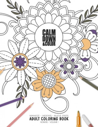 Książka Calm Down & Color - Manifest - Meditate - Relieve Stress - Adult Coloring Book - Flowers Volume 1: Use this coloring book to manifest your dreams, med Relaxation Coloring Books for Adult and