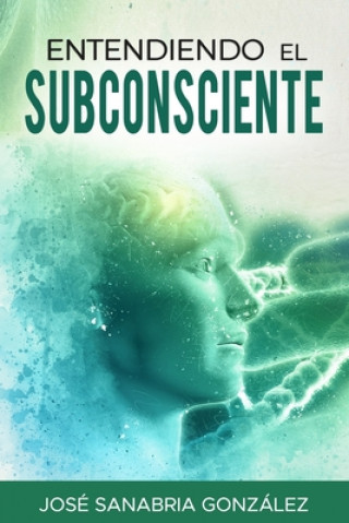 Kniha Entendiendo el Subconsciente Jose Sanabria Gonzalez