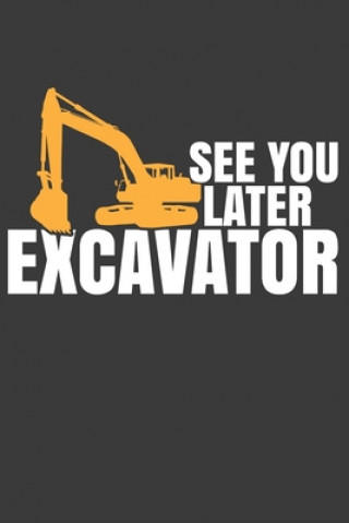 Book See You Later Excavator: Digging Expert Bulldozer Construction Gift Frozen Cactus Designs