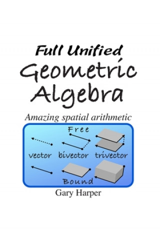 Книга Full Unified Geometric Algebra: Amazing Spatial Arithmetic Gary Harper