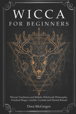 Carte Wicca for Beginners: Wiccan Traditions and Beliefs, Witchcraft Philosophy, Practical Magic, Candle, Crystals and Herbal Rituals Dora McGregor