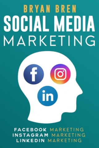 Könyv Social Media Marketing: The Step-By-Step Digital Guides To Facebook, Instagram, LinkedIn Marketing - Learn How To Develop A Strategy And Grow Bryan Bren