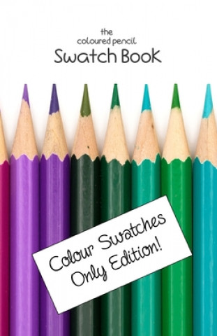 Carte The Coloured Pencil Swatch Book: Colour Swatches Only Edition Lila Lilyat