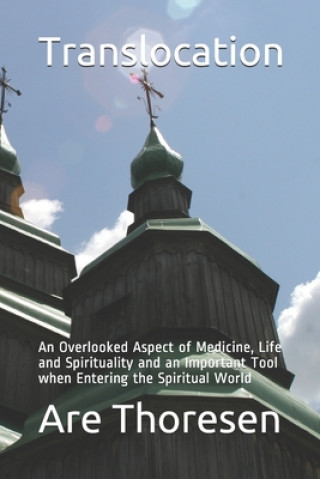 Knjiga Translocation: An Overlooked Aspect of Medicine, Life and Spirituality and an Important Tool when Entering the Spiritual World Are Simeon Thoresen