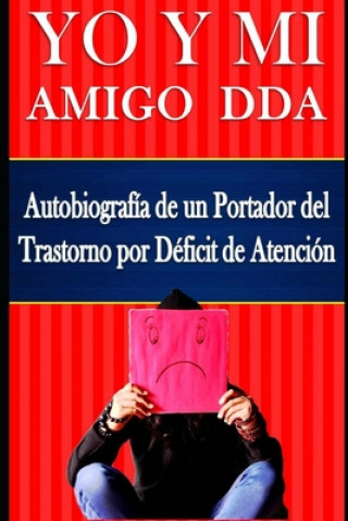 Könyv YO Y MI Amigo DDA - Autobiografía de un Portador del Trastorno por Déficit de Atención Antonio S. Sprock