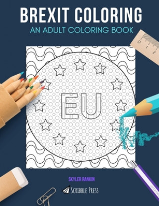 Book Brexit Coloring: AN ADULT COLORING BOOK: European Union, London, Brussels - 3 Coloring Books In 1 Skyler Rankin