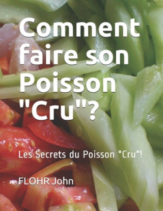 Könyv Comment faire son Poisson "Cru"?: Les Secrets du Poisson "Cru"! Flohr John