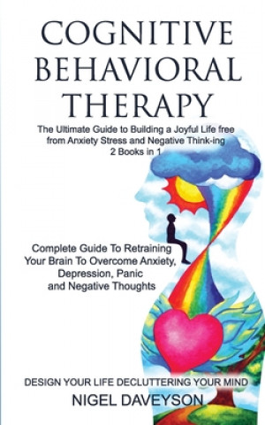 Книга COGNITIVE BEHAVIORAL THERAPY/DESIGN YOUR LIFE DECLUTTERING YOUR MIND 2 books in 1: Complete Guide To Retraining Your Brain To Overcome Anxiety, Depres Nigel Daveyson