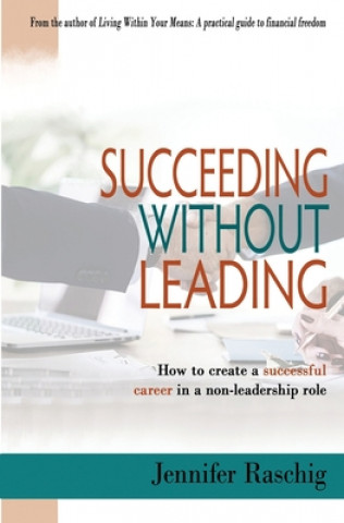 Kniha Succeeding Without Leading: How to create a successful career in a non-leadership role Jennifer L. Raschig