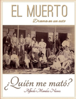 Kniha El Muerto, drama en un acto: ?Quién me mató? Alfredo Morales Nieves