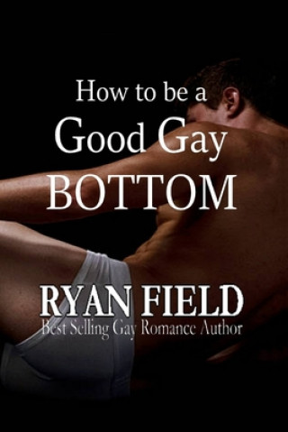 Kniha How to Be a Good Gay Bottom Ryan Field