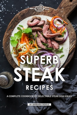 Knjiga Superb Steak Recipes: A Complete Cookbook of Delectable Steak Dish Ideas! Barbara Riddle