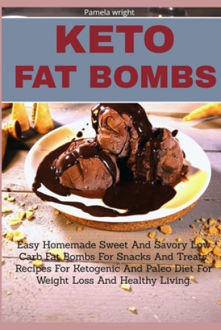 Książka Keto Fat Bombs: Easy Homemade Sweet And Savory Low Carb Fat Bombs For Snacks And Treats, Recipes For Ketogenic And Paleo Diet For Weig Pamela Wright