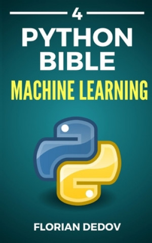 Könyv The Python Bible Volume 4: Machine Learning (Neural Networks, Tensorflow, Sklearn, SVM) Florian Dedov