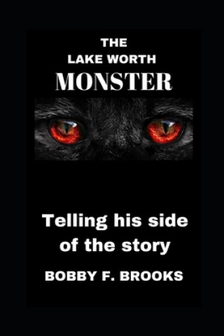 Könyv The Lake Worth Monster: Telling His Side of the Story Bobby F. Brooks