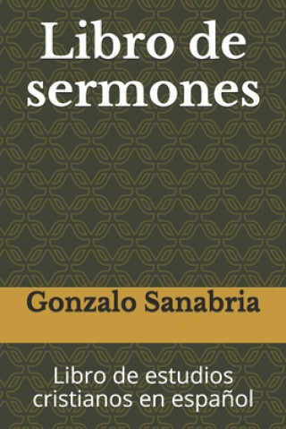 Könyv Libro de sermones: Libro de estudios cristianos en espa?ol Gonzalo Sanabria