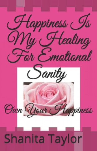 Kniha Happiness Is My Healing For Emotional Sanity: Own Your Happiness Shanita Taylor