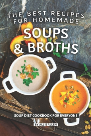 Książka The Best Recipes for Homemade Soups and Broths: Soup Diet Cookbook for Everyone Allie Allen