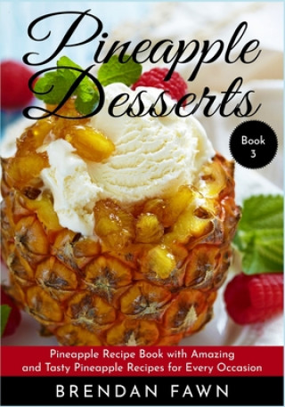 Buch Pineapple Desserts: Pineapple Recipe Book with Amazing and Tasty Pineapple Recipes for Every Occasion Brendan Fawn