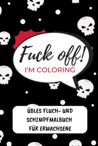 Kniha Fuck Off! I'm Coloring Übles Fluch- Und Schimpfmalbuch Für Erwachsene: A5 freches Schimpfwörter Malbuch für Erwachsene - Cooles Buero Geschenk für Kol Erwachsenen Malbuch