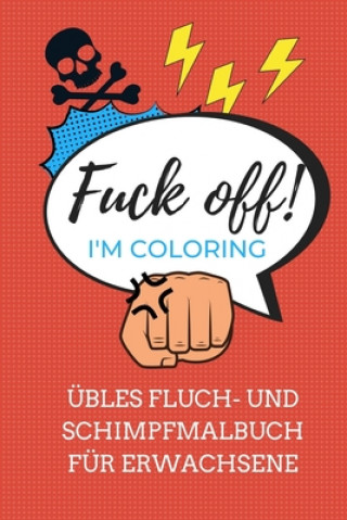 Könyv Fuck Off! I'm Coloring Übles Fluch- Und Schimpfmalbuch Für Erwachsene: A5 freches Schimpfwörter Malbuch für Erwachsene - Cooles Buero Geschenk für Kol Erwachsenen Malbuch
