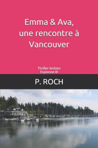 Книга Emma & Ava, une rencontre ? Vancouver: Thriller lesbien-Espionne III P. Roch