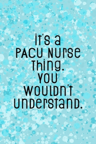 Carte It's A PACU Nurse Thing You Wouldn't Understand: Funny Nursing Theme Notebook - Includes: Quotes From My Patients and Coloring Section - Graduation An Julia L. Destephen