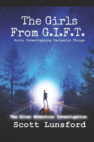 Książka The Alien Abduction Investigation: The Girls From G.I.F.T. Girls Investigating Fantastic Things Scott Lunsford