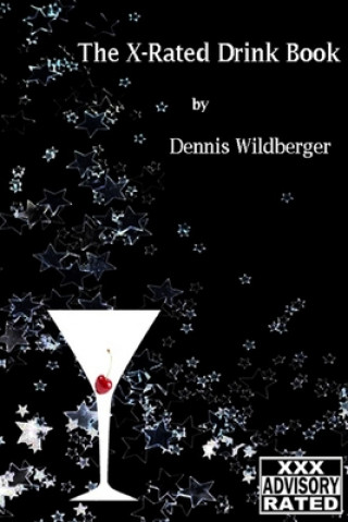 Carte The X-Rated Drink Book: Adult Material - You've Been Warned! Dennis Wildberger