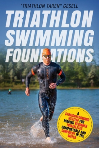 Kniha Triathlon Swimming Foundations: A Straightforward System for Making Beginner Triathletes Comfortable and Confident in the Water "triathlon" Taren Gesell